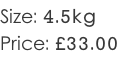Size: 4.5kg Price: £33.00