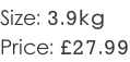 Size: 3.9kg Price: £27.99